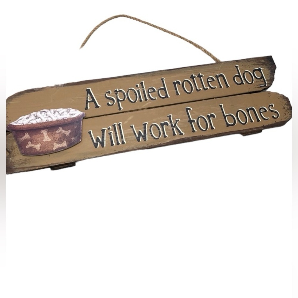 A spoiled rotten dog will work for bones cute sign